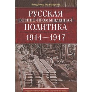 Фото Русская военно-промышленная политика. 1914-1917. Государственные задачи и частные интересы