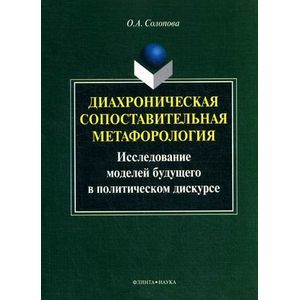 Фото Диахроническая сопоставительная метафорология: исследование моделей будущего в политическом дискурсе: монография.