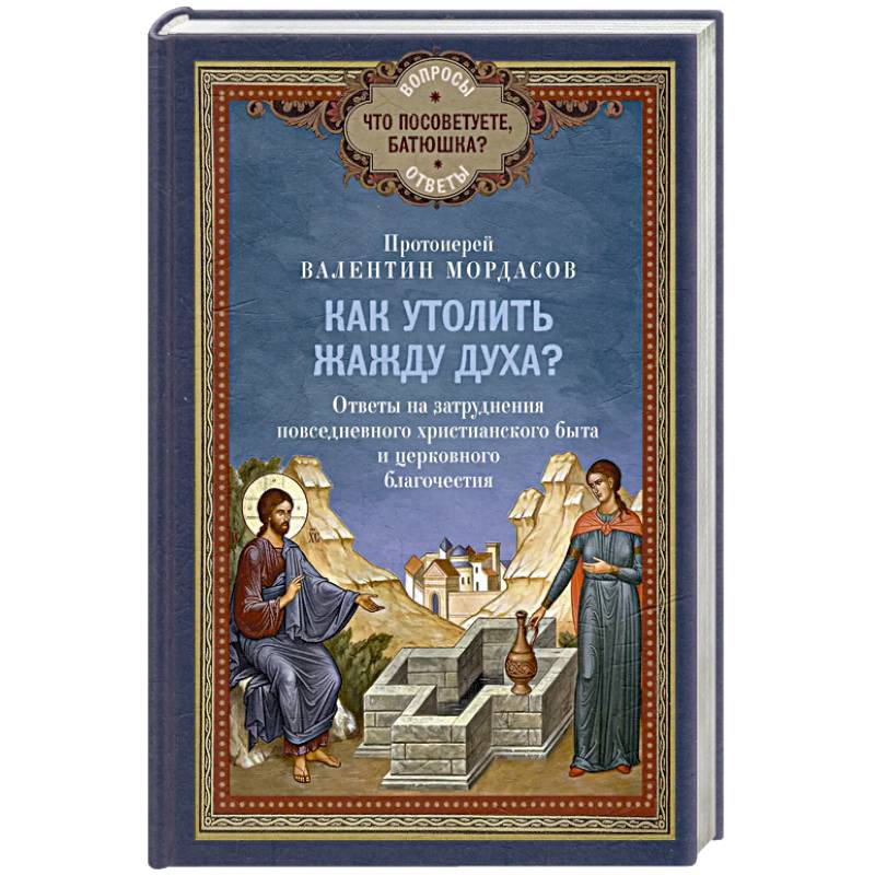 Фото Как утолить жажду Духа? Ответы на затруднения повседневного христианского быта и церковного благочестия
