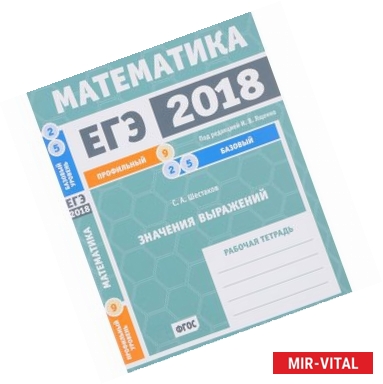 Фото ЕГЭ 2018. Математика. Задача 9. Профильный уровень. Задача 2, 5. Базовый уровень. Значения выражений. Рабочая тетрадь