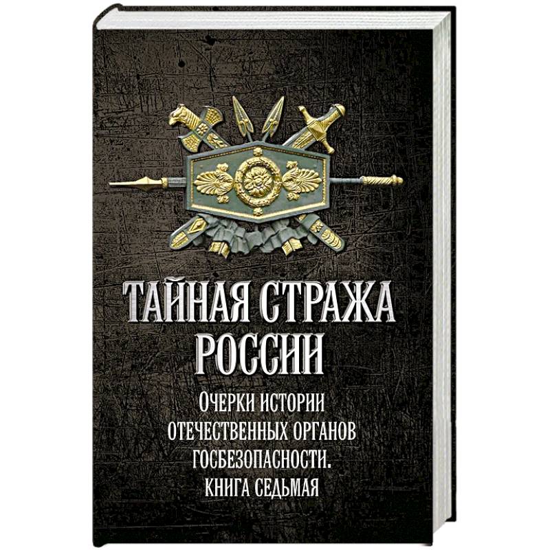Фото Тайная стража России. Очерки истории отечественных органов госбезопасности.  Книга 7