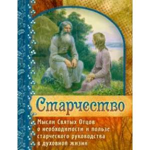 Фото Старчество. Мысли Святых Отцов о необходимости и пользе старческого руководства в духовной жизни