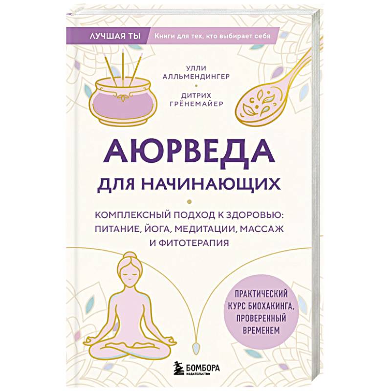 Фото Аюрведа для начинающих. Комплексный подход к здоровью: питание, йога, медитации, массаж и фитотерапия