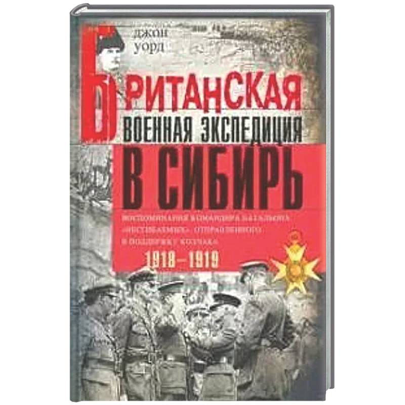 Фото Британская военная экспедиция в Сибирь.Воспоминания командира батальона Несгибаемых