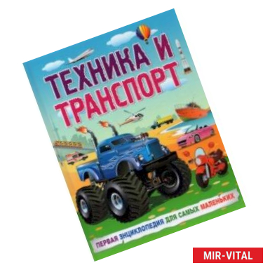 Фото Техника и транспорт. Первая энциклопедия для самых маленьких