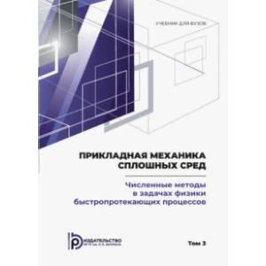 Фото Прикладная механика сплошных сред. Том 3. Численные методы в задачах физики быстропротекающих