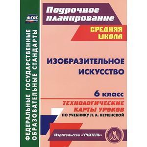 Фото Изобразительное искусство. 6 класс. Технологические карты уроков по учебнику Л. А. Неменской