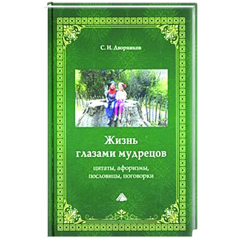Фото Жизнь глазами мудрецов: цитаты, афоризмы, пословицы, поговорки, 6-е издание.