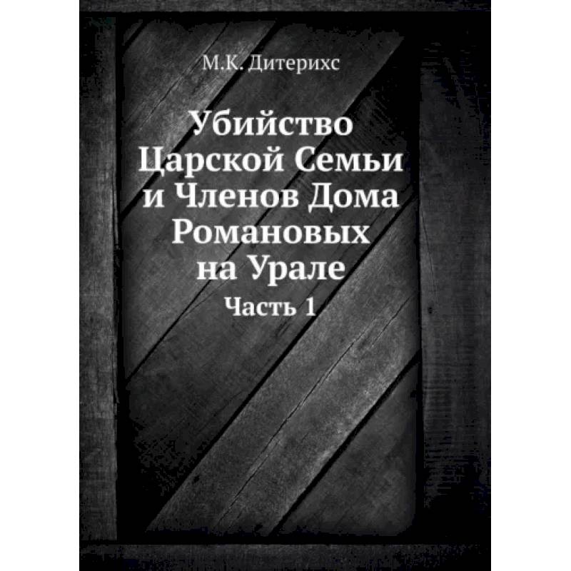 Фото Убийство Царской Семьи и Членов Дома Романовых на Урале. Ч. 1. (репринтное изд.)