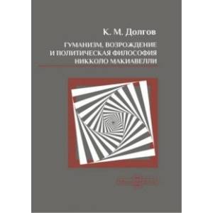 Фото Гуманизм, Возрождение и политическая философия Никколо Макиавелли. Монография