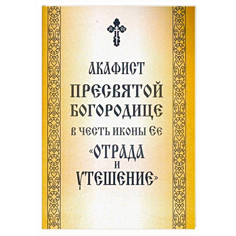 Фото Акафист Пресвятой Богородице в честь иконы Ее «Отрада и Утешение»