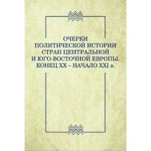 Фото Очерки политической истории стран Центральной и Юго-Восточной Европы. Конец XX — начало XXI в.