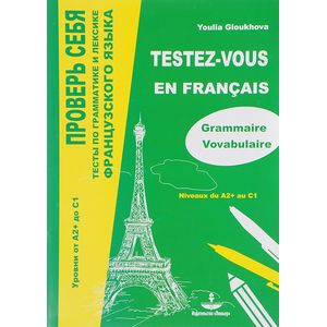 Фото Проверь себя. Тесты по грамматике и лексике французского языка. Уровни от А2+ до С1
