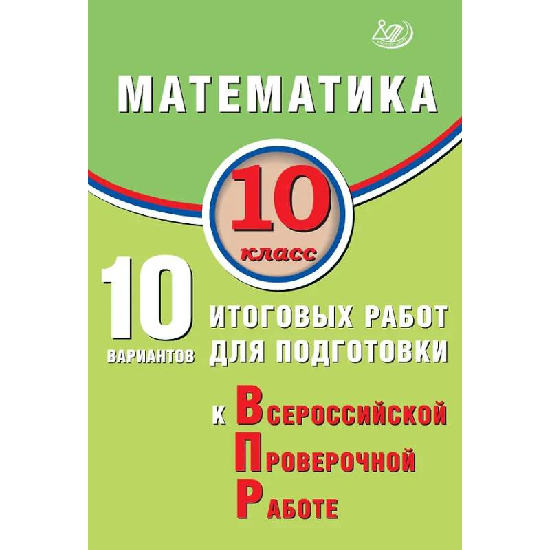 Фото Математика. 10 класс. 10 вариантов итоговых работ для подготовки к Всероссийской проверочной работе