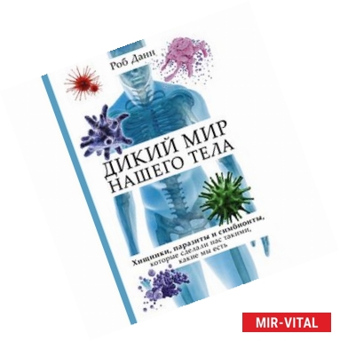 Фото Дикий мир нашего тела. Хищники, паразиты и симбионты, которые сделали нас такими, какие мы есть