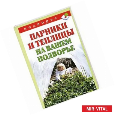 Фото Парники и теплицы на вашем подворье. Способы изготовления и применения