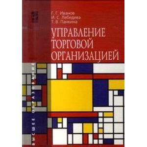 Фото Управление торговой организацией: Учебник. Иванов Г.Г., Панкина Т.В., Лебедева И.С.