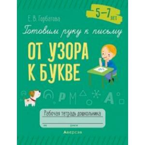 Фото Готовим руку к письму. От узора к букве. 5—7 лет. Рабочая тетрадь дошкольника