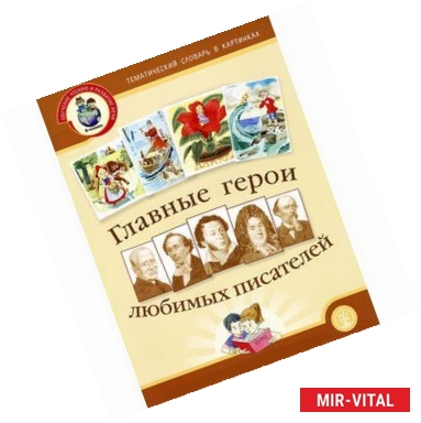 Фото Главные герои любимых писателей. Тематический словарь в картинках. С тематическими рекомендациями, портретами и