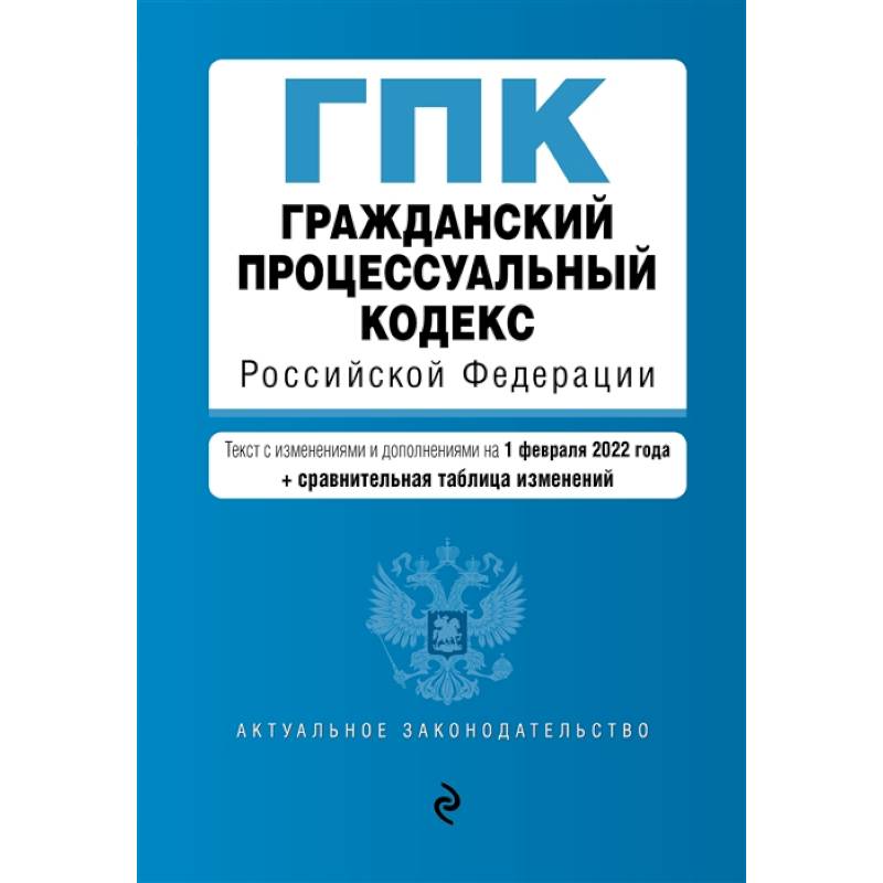 Фото Гражданский процессуальный кодекс Российской Федерации: текст с изменениями и дополнениями на 1 февраля 2022 года + сравнительная таблица изменений