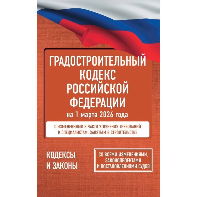 Фото Градостроительный кодекс Российской Федерации на 1 марта 2026 года. Со всеми изменениями, законопроектами и постановлениями судов