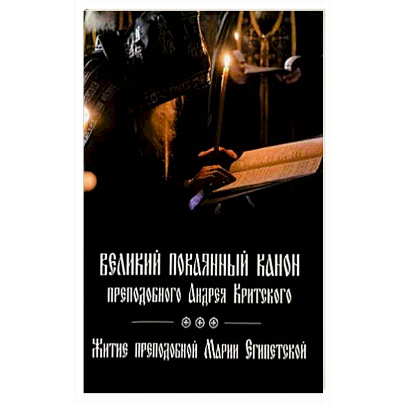 Фото Великий покаянный канон преподобного Андрея Критского, читаемый на первой седмице Великого поста. Житие преподобной Марии Египетской