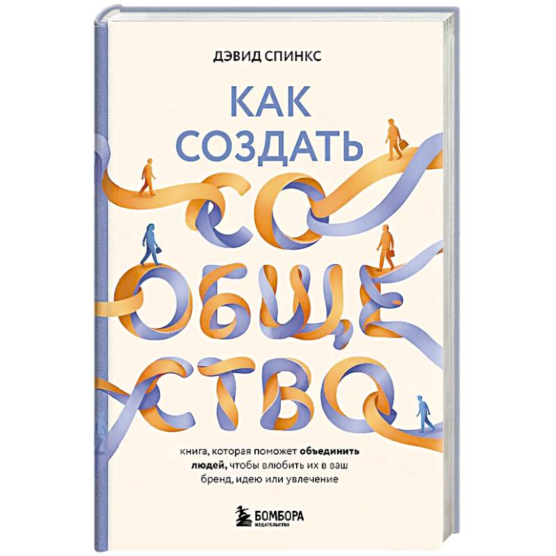 Фото Как создать сообщество. Книга, которая поможет объединить людей, чтобы влюбить их в ваш бренд, идею или увлечение