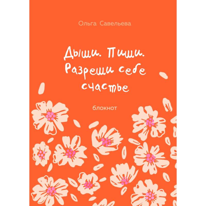 Фото Дыши. Пиши. Разреши себе счастье. Блокнот от Ольги Савельевой (оранжевый)