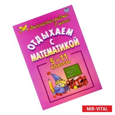 Фото Отдыхаем с математикой. Внеклассная работа по математике. 5-11 классы. ФГОС