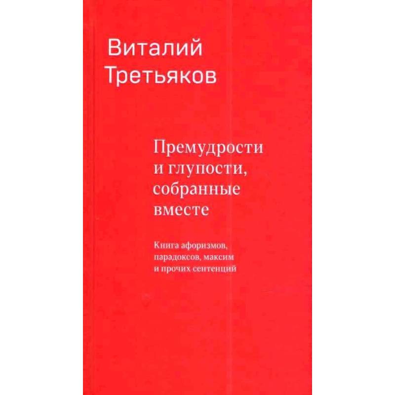 Фото Премудрости и глупости, собранные вместе. Книга афоризмов, парадоксов, максим и прочих сентенций