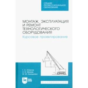 Фото Монтаж, эксплуатация и ремонт технологического оборудования. Курсовое проектирование.Учебное пособие