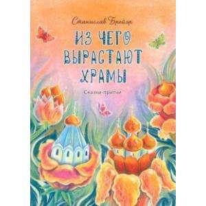Фото Из чего вырастают храмы. Сказки-притчи