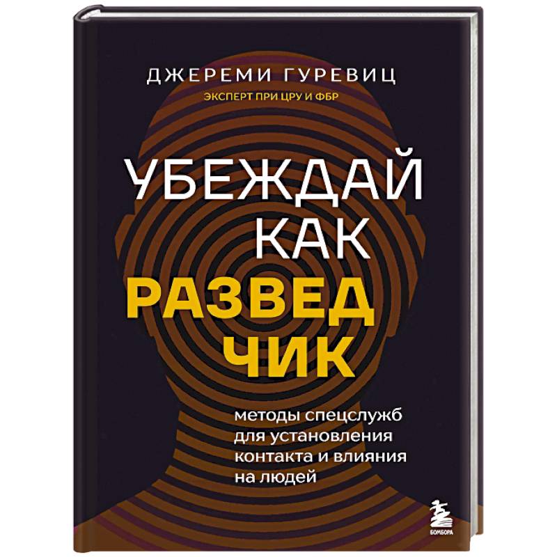 Фото Убеждай как разведчик. Методы спецслужб для установления контакта и влияния на людей