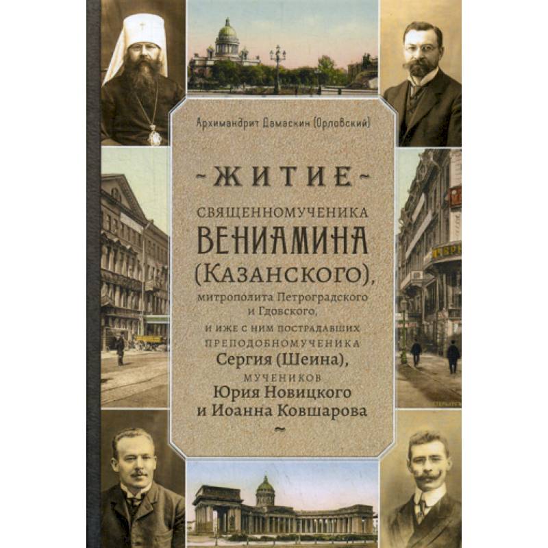 Фото Житие священномученика Вениамина (Казанского) митрополита Петроградского и Гдовского, и иже с ним пострадавших преподобномученика Сергия (Шеина), мучеников Юрия Новицкого и Иоанна Ковшарова