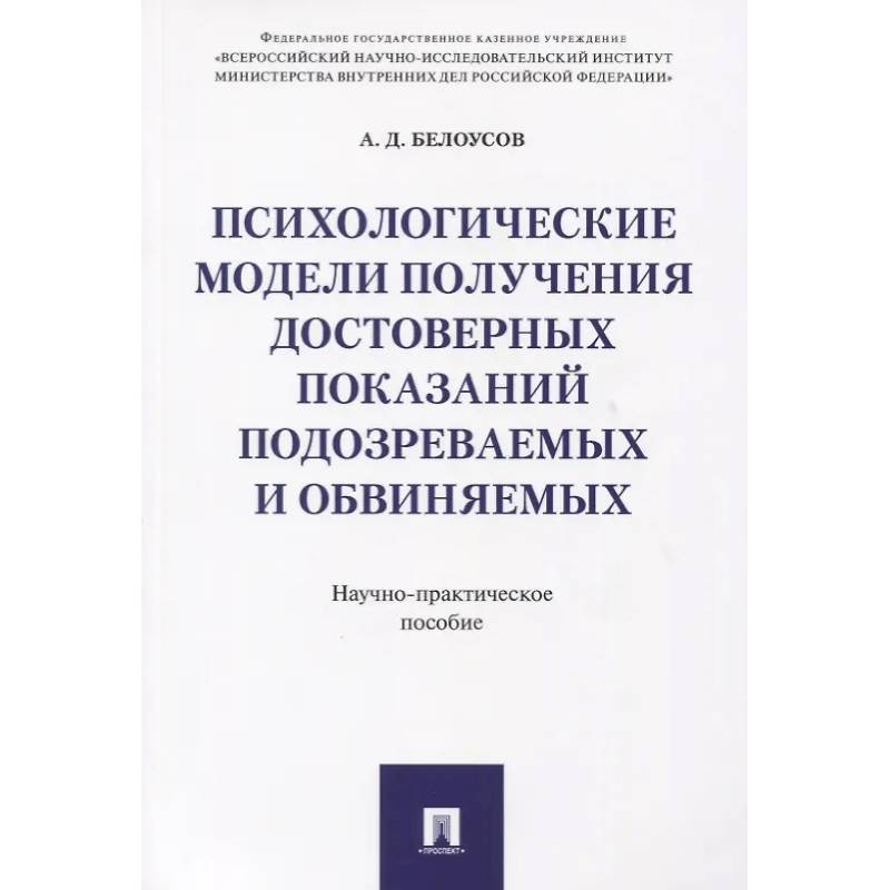 Фото Психологические модели получения достоверных показаний подозреваемых и обвиняемых. Научно-практическое пособие