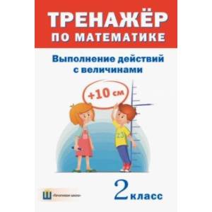 Фото Тренажёр по математике. 2 класс. Выполнение действий с величинами