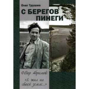 Фото С берегов Пинеги. Фёдор Абрамов: ' Я жил на своей земле...'