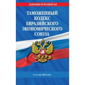 Фото Таможенный кодекс Евразийского экономического союза: текст на 2021 год