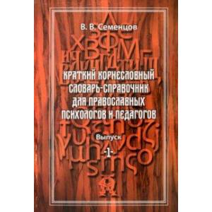 Фото Краткий корнесловный словарь справочник для православных психологов и педагогов. Выпуск 1