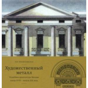 Фото Художественный металл. Усадебная архитектура Москвы конца XVIII — начала XIX века