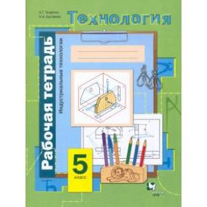 Фото Технология. Индустриальные технологии. 5 класс. Рабочая тетрадь. ФГОС