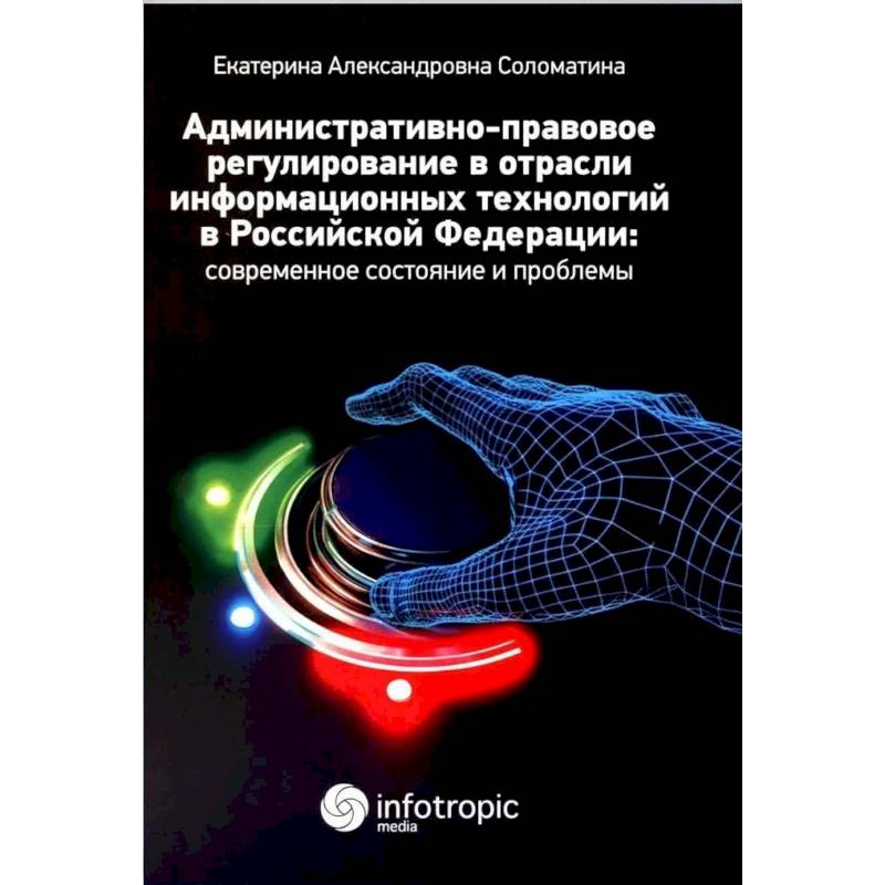 Фото Административно-правовое регулирование в отрасли информационных технологий в РФ. Современное состояние и проблемы. Монография