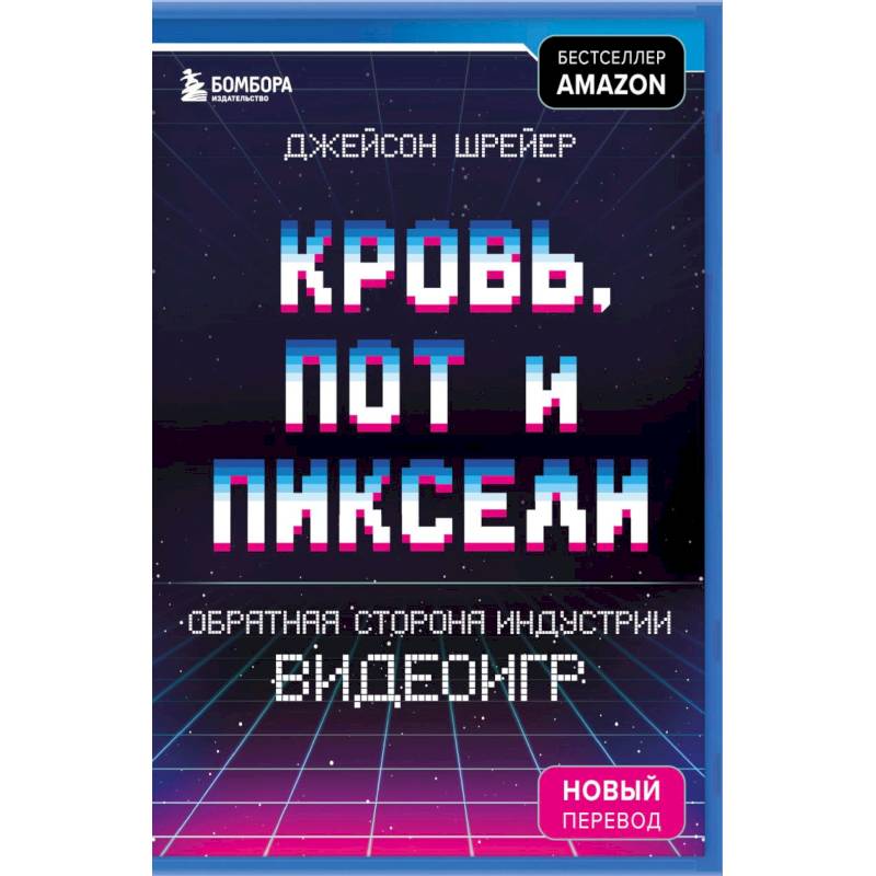 Фото Кровь, пот и пиксели. Обратная сторона индустрии видеоигр. 2-е издание