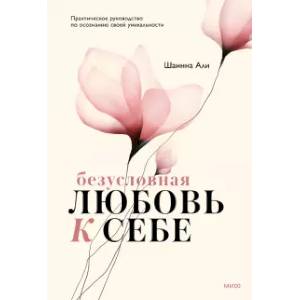 Фото Безусловная любовь к себе. Практическое руководство по осознанию своей уникальности