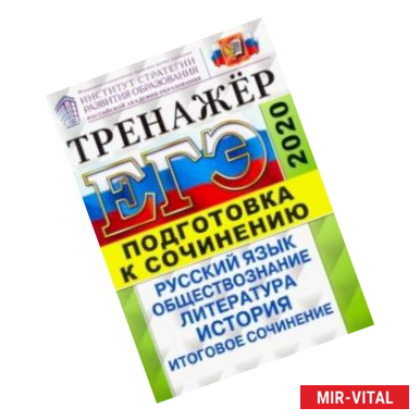 Фото ЕГЭ 2020. Тренажер. Подготовка к сочинению. Русский язык, обществознание, литература, история