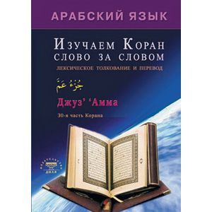 Фото Арабский язык. Изучаем Коран слово за словом. Лексическое толкование и перевод. 30-я часть Корана