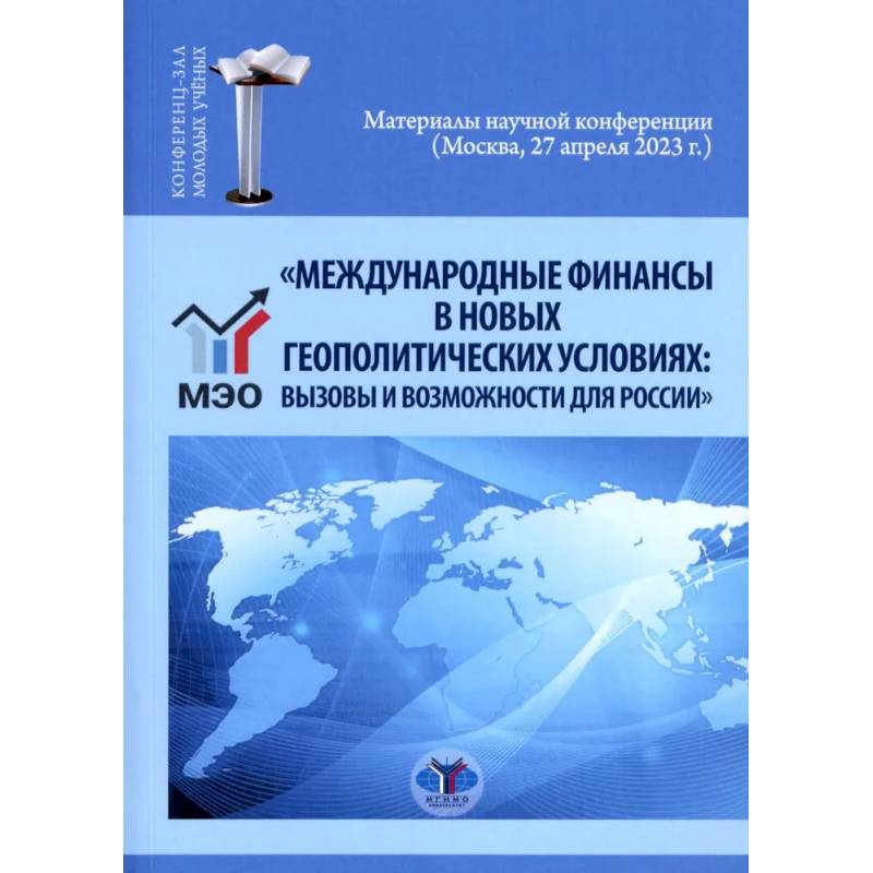 Фото Международные финансы в новых геополитических условиях: вызовы и возможности для России: материалы научной конференции (Москва, 27 апреля 2023г.)