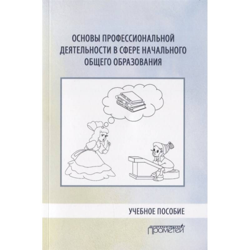 Фото Основы профессиональной деятельности в сфере начального общего образования. Учебное пособие