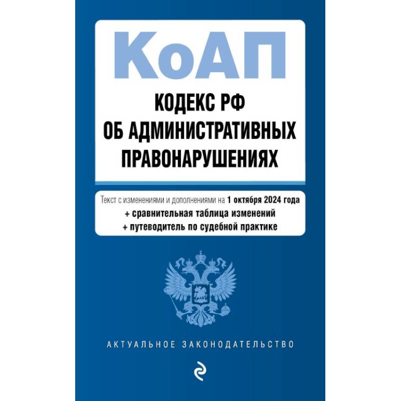 Фото Кодекс Российской Федерации об административных правонарушениях с изменениями и дополнениями на 1 октября 2024 года с удобной навигацией по судебной практике и таблицей изменений. КоАП РФ