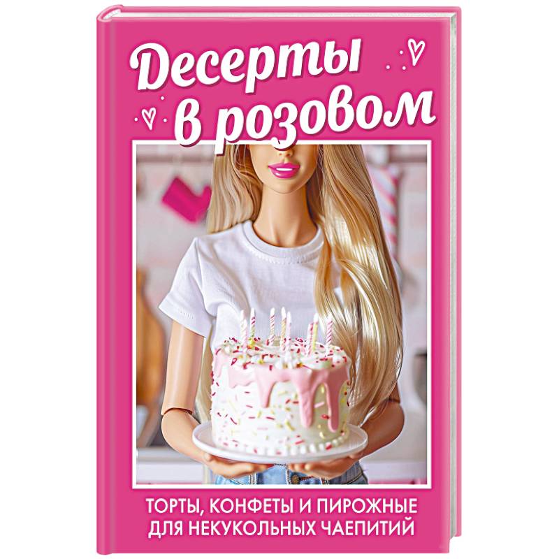 Фото Десерты в розовом. Торты, конфеты и пирожные для некукольных чаепитий